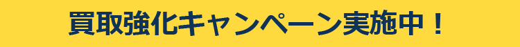 買取強化キャンペーン実施中!